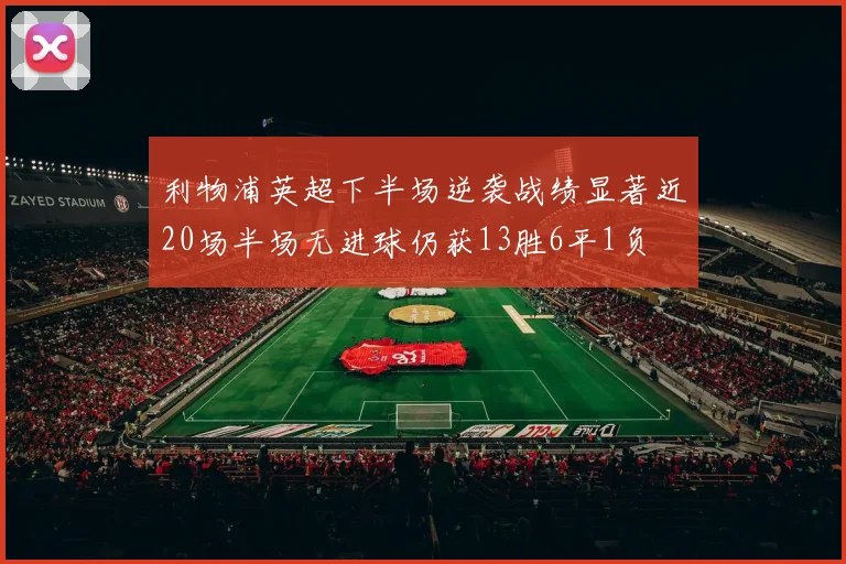 利物浦英超下半场逆袭战绩显著近20场半场无进球仍获13胜6平1负