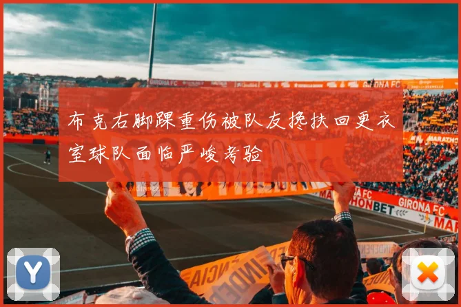 布克右脚踝重伤被队友搀扶回更衣室球队面临严峻考验