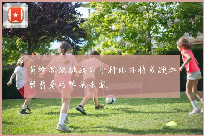 黄蜂客场挑战公牛科比怀特或迎加盟首秀对阵老东家