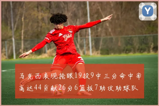 马克西表现抢眼19投9中三分命中率高达44贡献26分6篮板7助攻助球队取胜